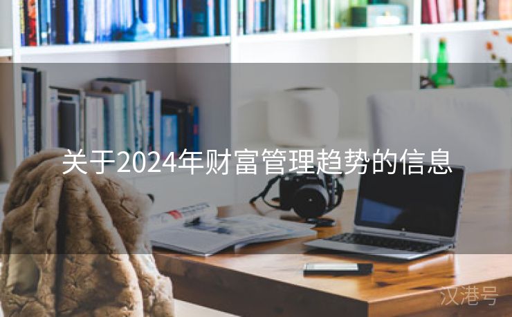 关于2024年财富管理趋势的信息