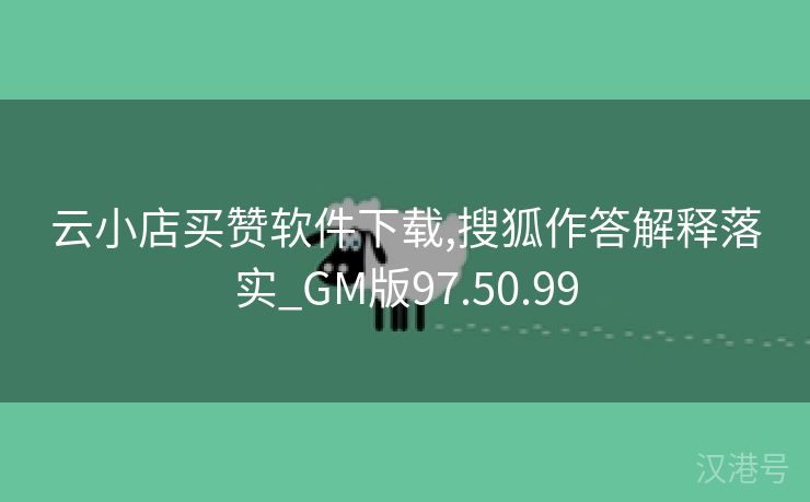 云小店买赞软件下载,搜狐作答解释落实_GM版97.50.99