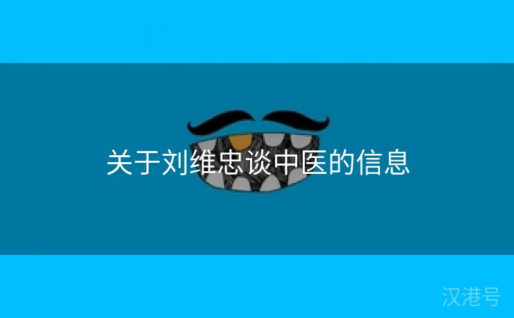 关于刘维忠谈中医的信息