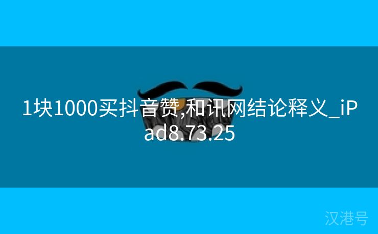 1块1000买抖音赞,和讯网结论释义_iPad8.73.25