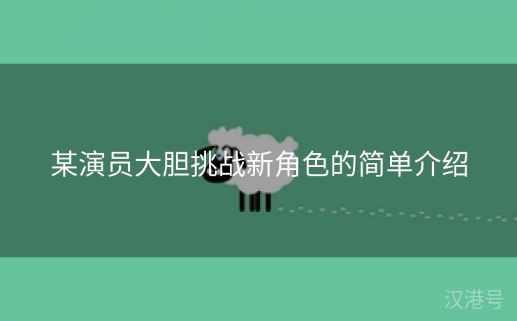 某演员大胆挑战新角色的简单介绍