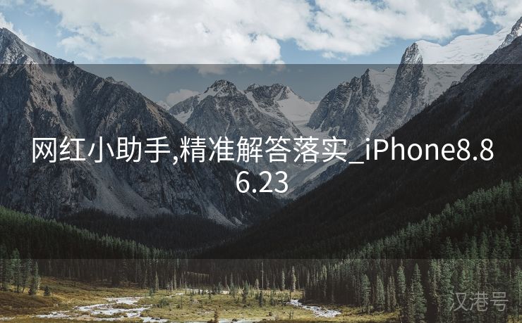 网红小助手,精准解答落实_iPhone8.86.23