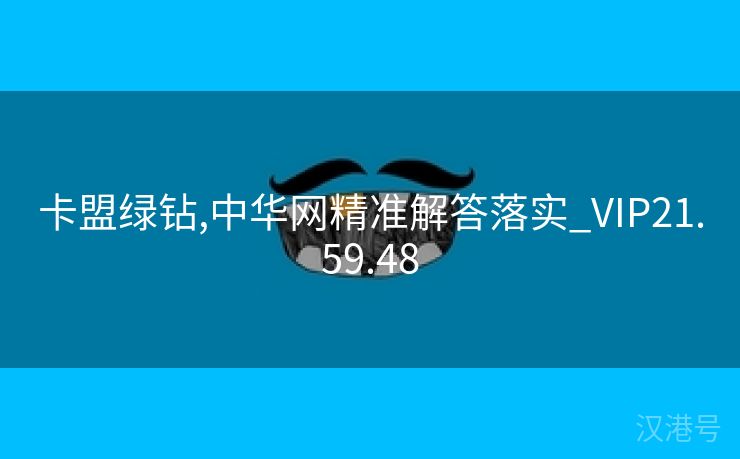 卡盟绿钻,中华网精准解答落实_VIP21.59.48