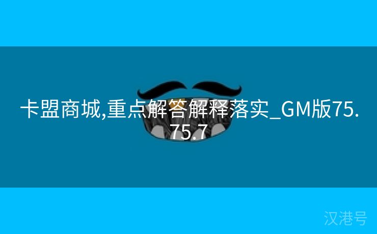 卡盟商城,重点解答解释落实_GM版75.75.7