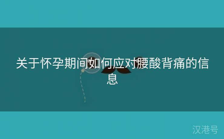 关于怀孕期间如何应对腰酸背痛的信息