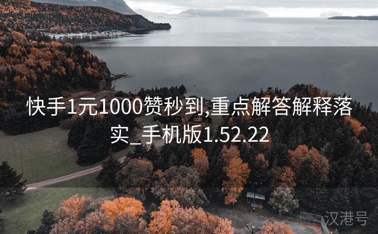 快手1元1000赞秒到,重点解答解释落实_手机版1.52.22