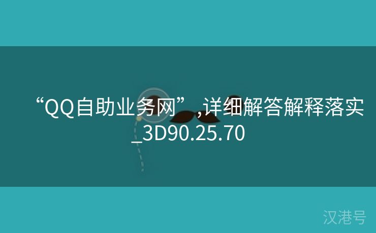 “QQ自助业务网”,详细解答解释落实_3D90.25.70