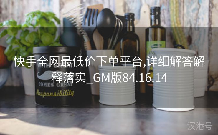 快手全网最低价下单平台,详细解答解释落实_GM版84.16.14