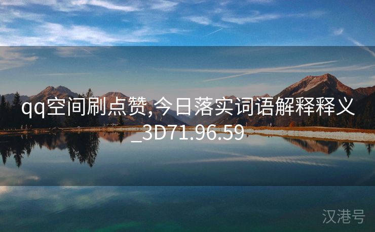 qq空间刷点赞,今日落实词语解释释义_3D71.96.59