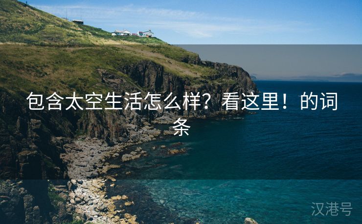 包含太空生活怎么样？看这里！的词条