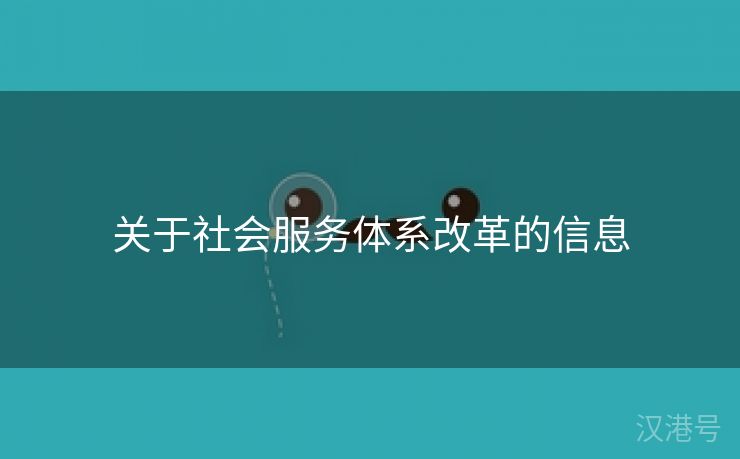 关于社会服务体系改革的信息