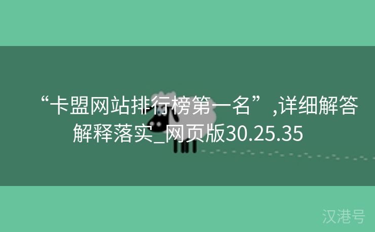 “卡盟网站排行榜第一名”,详细解答解释落实_网页版30.25.35