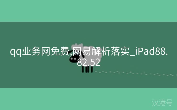 qq业务网免费,网易解析落实_iPad88.82.52