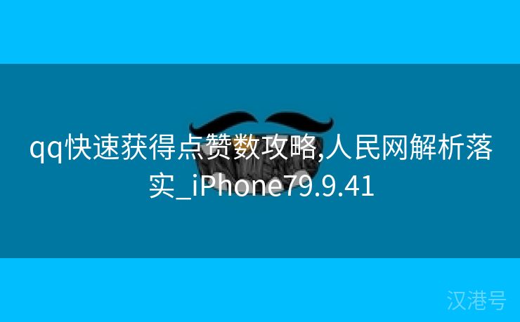 qq快速获得点赞数攻略,人民网解析落实_iPhone79.9.41