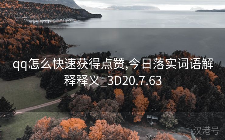 qq怎么快速获得点赞,今日落实词语解释释义_3D20.7.63