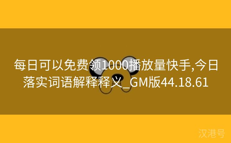 每日可以免费领1000播放量快手,今日落实词语解释释义_GM版44.18.61