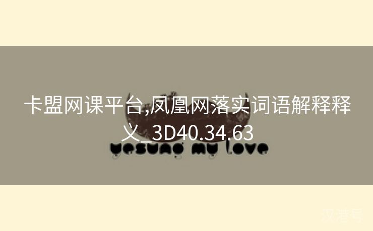 卡盟网课平台,凤凰网落实词语解释释义_3D40.34.63