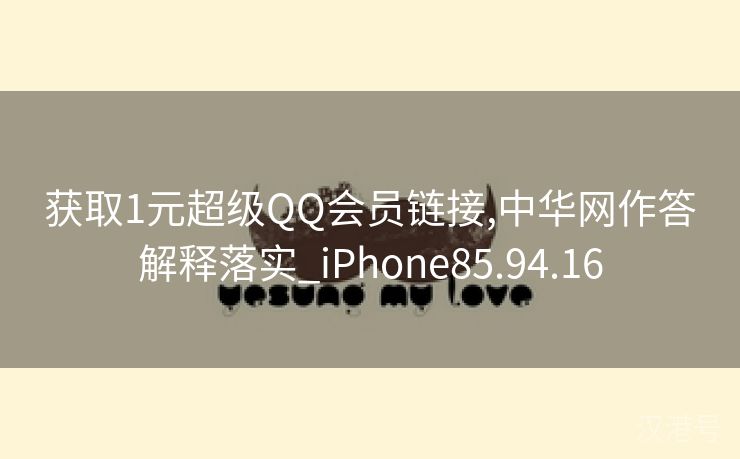 获取1元超级QQ会员链接,中华网作答解释落实_iPhone85.94.16