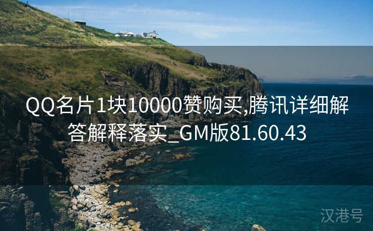 QQ名片1块10000赞购买,腾讯详细解答解释落实_GM版81.60.43