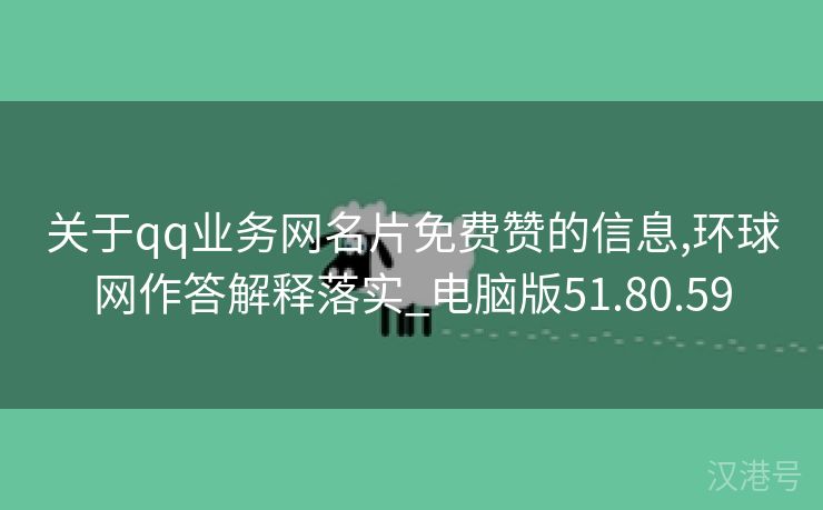 关于qq业务网名片免费赞的信息,环球网作答解释落实_电脑版51.80.59