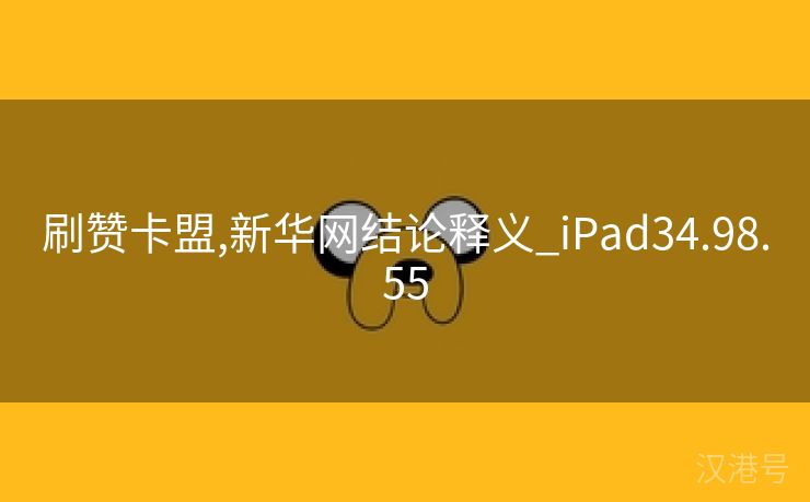 刷赞卡盟,新华网结论释义_iPad34.98.55