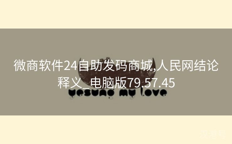 微商软件24自助发码商城,人民网结论释义_电脑版79.57.45