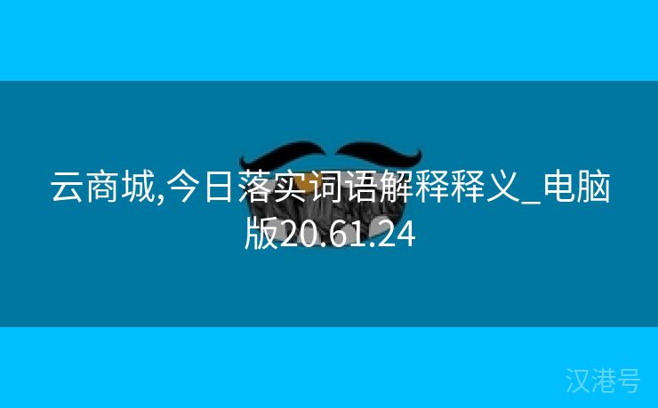 云商城,今日落实词语解释释义_电脑版20.61.24