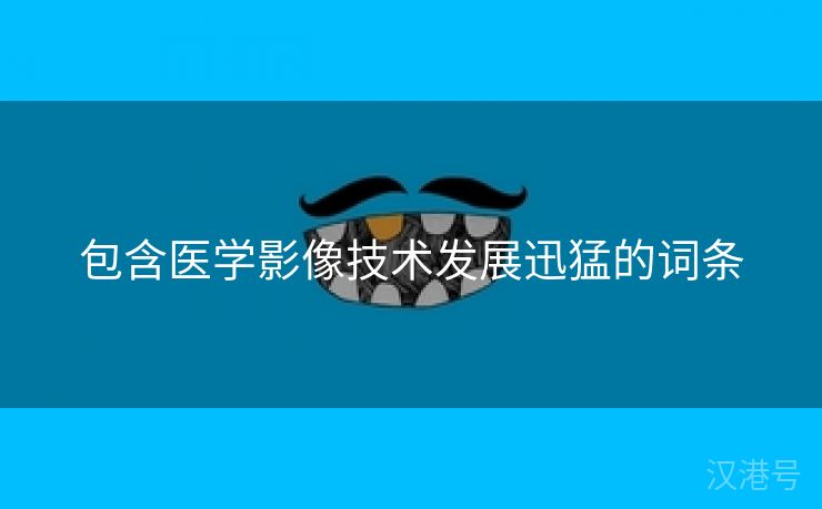 包含医学影像技术发展迅猛的词条