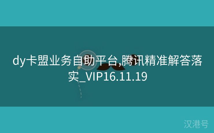 dy卡盟业务自助平台,腾讯精准解答落实_VIP16.11.19