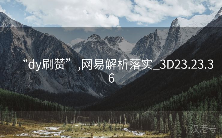 “dy刷赞”,网易解析落实_3D23.23.36