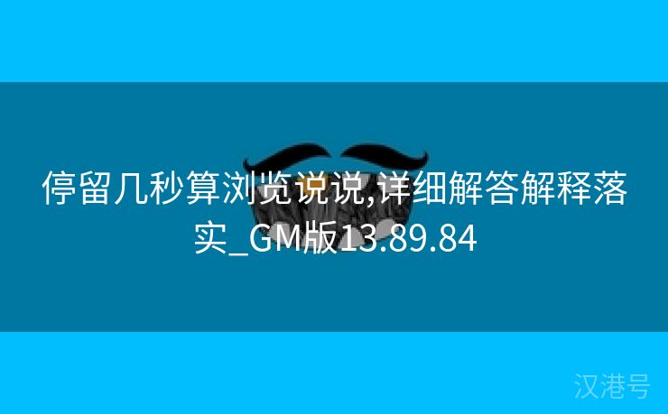 停留几秒算浏览说说,详细解答解释落实_GM版13.89.84