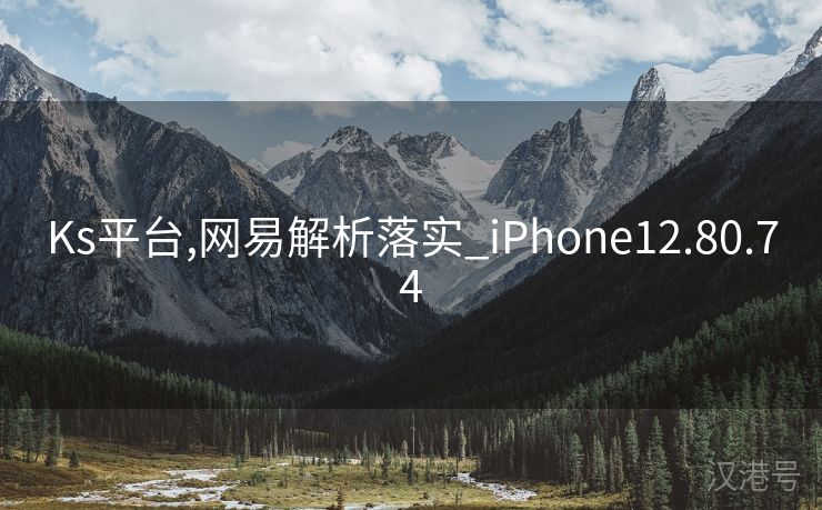 Ks平台,网易解析落实_iPhone12.80.74