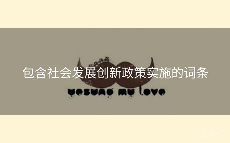 包含社会发展创新政策实施的词条