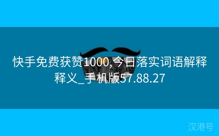 快手免费获赞1000,今日落实词语解释释义_手机版57.88.27