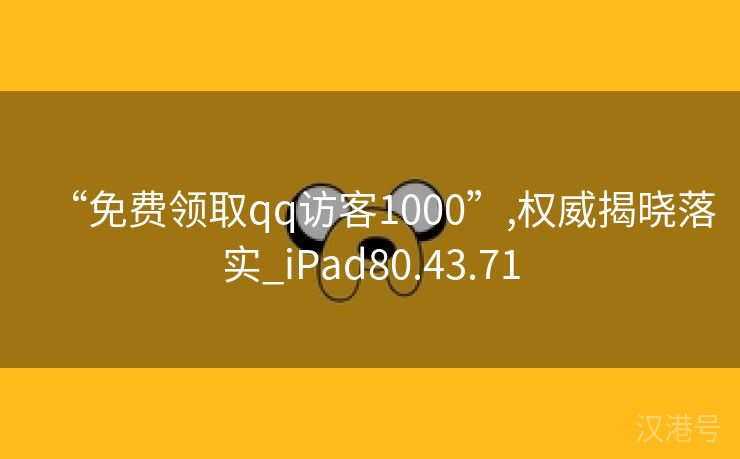 “免费领取qq访客1000”,权威揭晓落实_iPad80.43.71