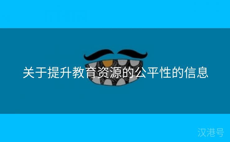 关于提升教育资源的公平性的信息