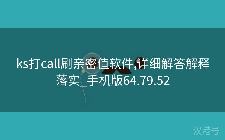 ks打call刷亲密值软件,详细解答解释落实_手机版64.79.52