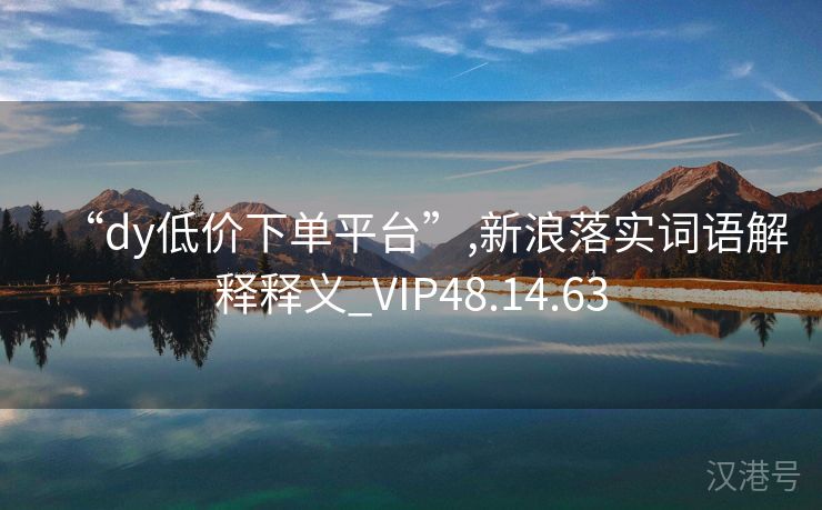 “dy低价下单平台”,新浪落实词语解释释义_VIP48.14.63