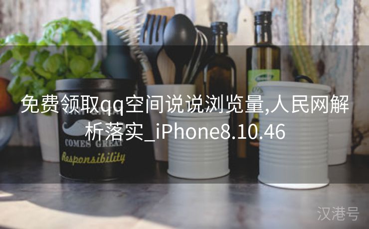 免费领取qq空间说说浏览量,人民网解析落实_iPhone8.10.46