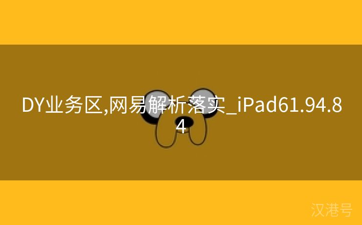 DY业务区,网易解析落实_iPad61.94.84