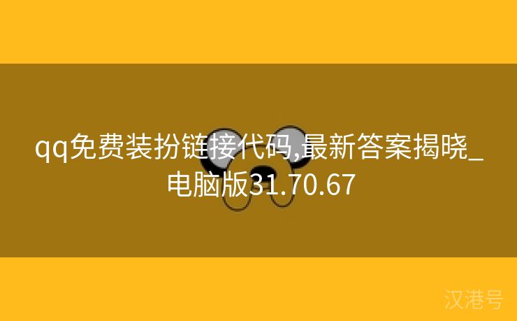 qq免费装扮链接代码,最新答案揭晓_电脑版31.70.67