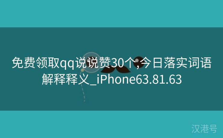 免费领取qq说说赞30个,今日落实词语解释释义_iPhone63.81.63