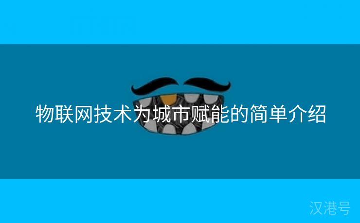 物联网技术为城市赋能的简单介绍