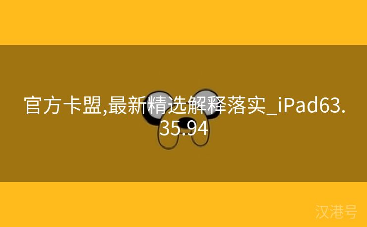 官方卡盟,最新精选解释落实_iPad63.35.94