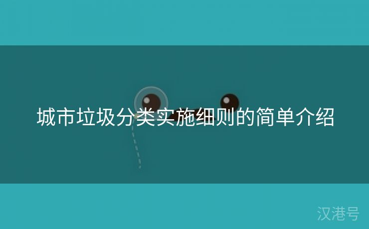 城市垃圾分类实施细则的简单介绍