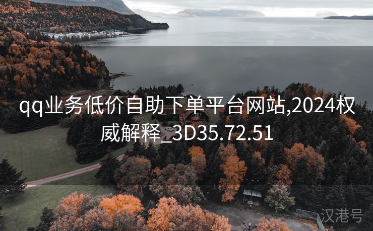 qq业务低价自助下单平台网站,2024权威解释_3D35.72.51