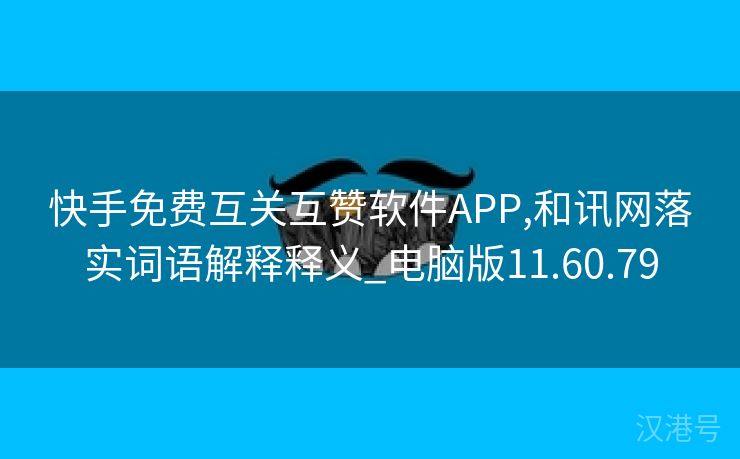 快手免费互关互赞软件APP,和讯网落实词语解释释义_电脑版11.60.79