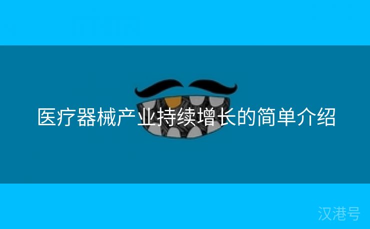 医疗器械产业持续增长的简单介绍