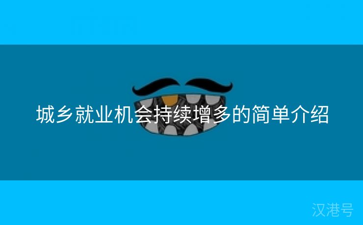 城乡就业机会持续增多的简单介绍