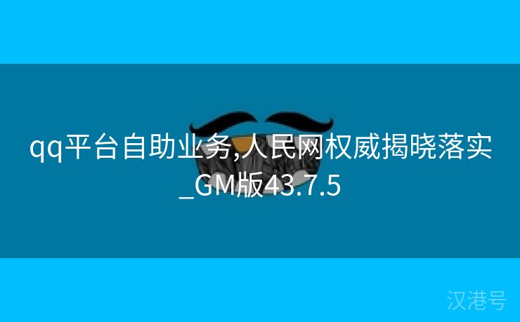 qq平台自助业务,人民网权威揭晓落实_GM版43.7.5